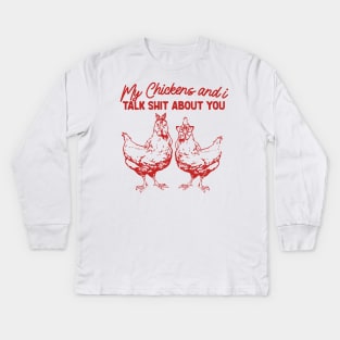 My Chickens & I Talk Shit About You Shirt, Gift for Chicken Lover Farmer Crazy Chicken Lady Country Girl Funny Kids Long Sleeve T-Shirt